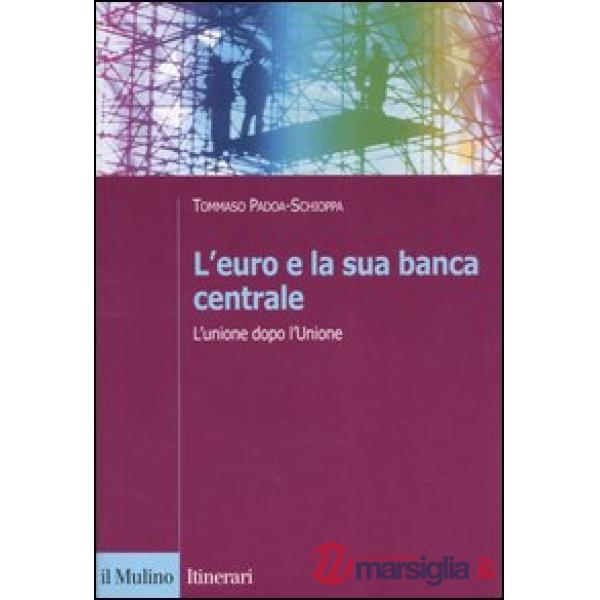 Euro e la sua banca centrale. L'unione dopo l'Unione (L')