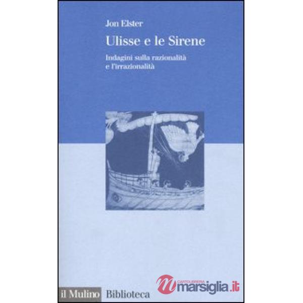 Ulisse e le sirene. Indagini sulla razionalità e l'irrazionalità