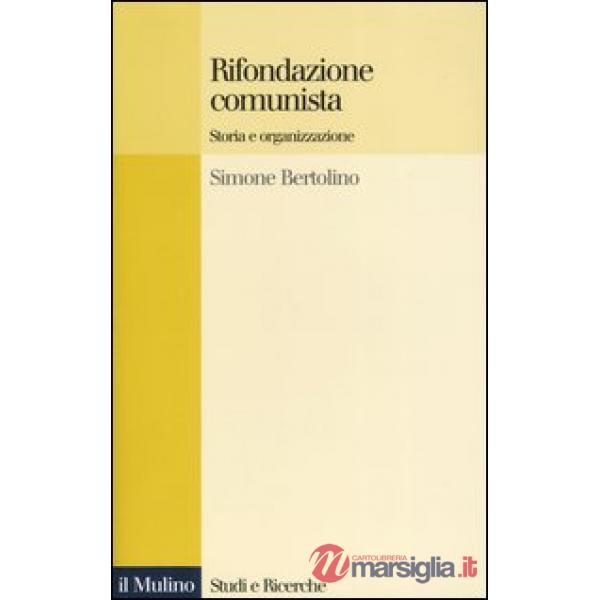 Rifondazione comunista. Storia e organizzazione