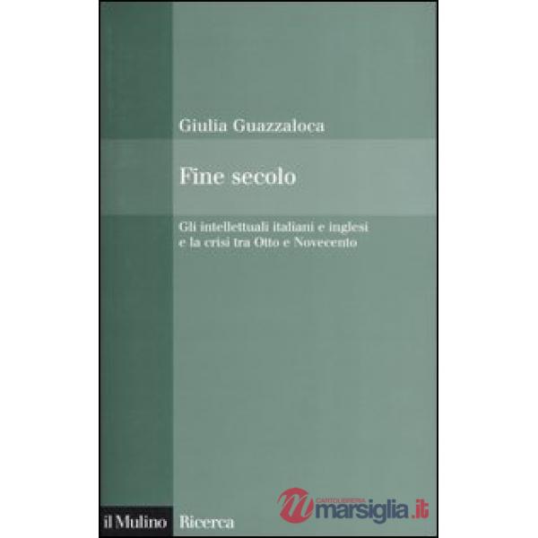 Fine secolo. Gli intellettuali italiani e inglesi e la crisi tra Otto e Novecent