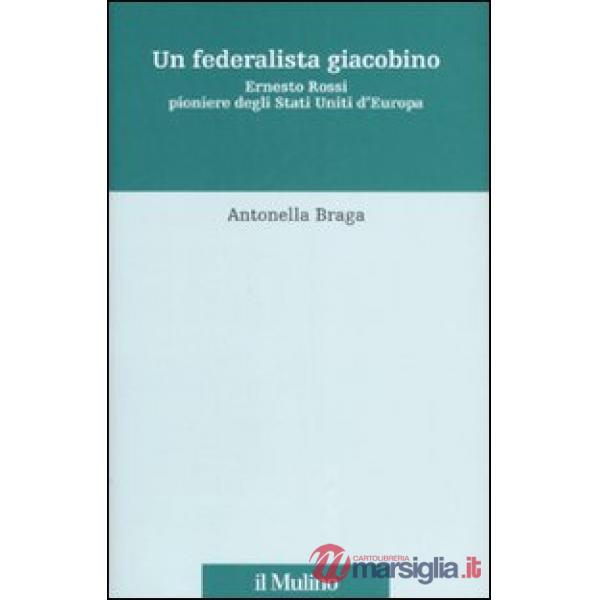 Federalista giacobino. Ernesto Rossi pioniere degli Stati Uniti d'Europa (Un)