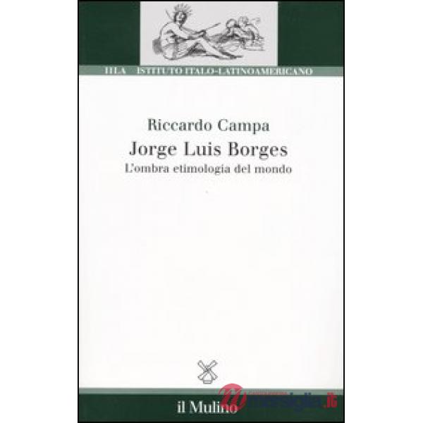 Jorge Louis Borges. L'ombra etimologia del mondo