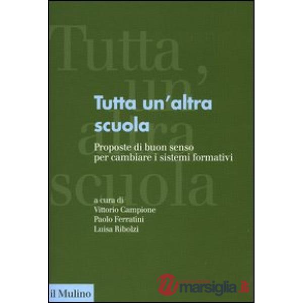 Tutta un'altra scuola. Proposte di buon senso per cambiare i sistemi formativi