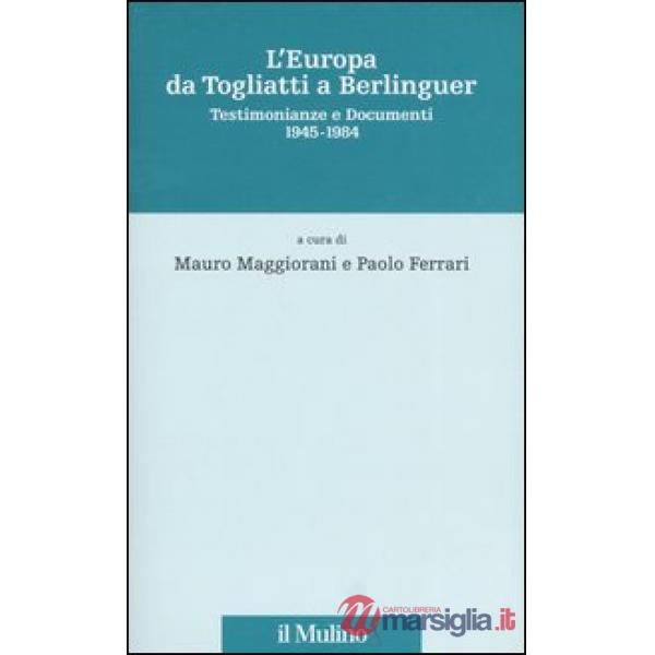 Europa da Togliatti a Berlinguer. Testimonianze e documenti 1945-1984 (L')