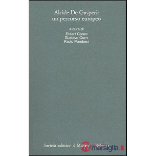 Alcide De Gasperi: un percorso europeo. Atti del Convegno internazionale (Trento