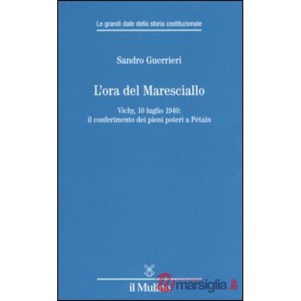 Ora del Maresciallo. Vichy, 10 luglio 1940: il conferimento dei pieni poteri a Pétain (L')
