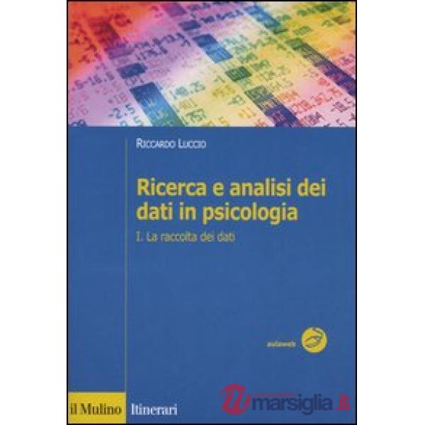 Ricerca e analisi dei dati in psicologia. Vol. 1: La raccolta dei dati.