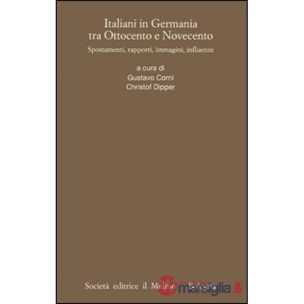 Italiani in Germania tra Ottocento e Novecento. Spostamenti, rapporti, immagini,