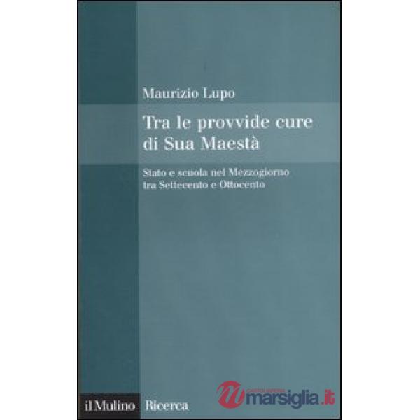 Tra le provvide cure di Sua Maestà. Stato e scuola nel Mezzogiorno tra Settecent