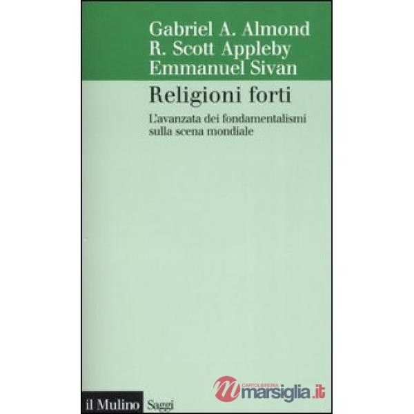 Religioni forti. L'avanzata dei fondamentalismi sulla scena mondiale