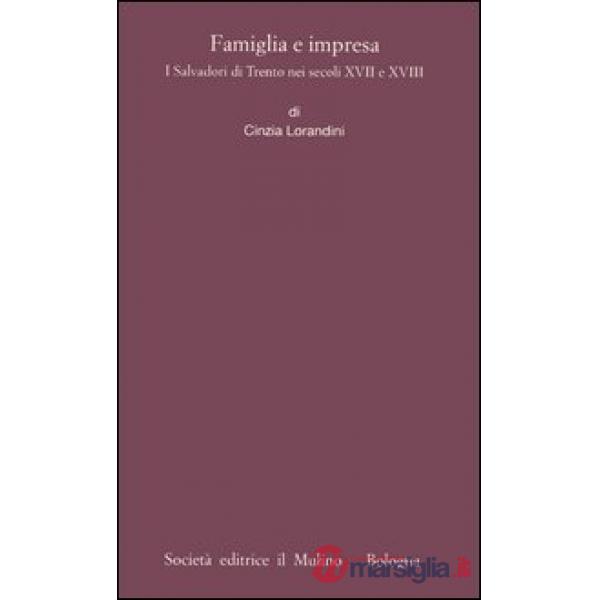 Famiglia e impresa. I Salvadori di Trento nei secoli XVII e XVIII