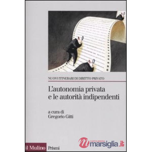 Autonomia privata e le autorità indipendenti. La metamorfosi del contratto (L')
