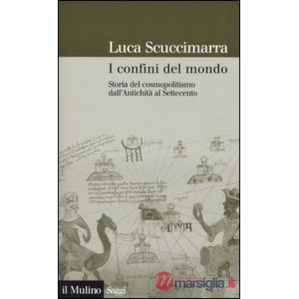Confini del mondo. Storia del cosmopolitismo dall'antichità al Settecento (I)