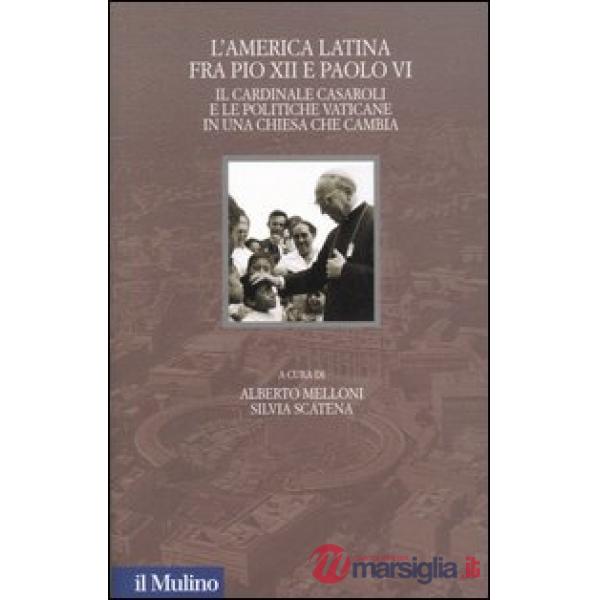 America latina fra Pio XII e Paolo VI. Il cardinale Casaroli e le politiche vati