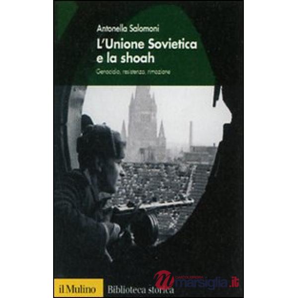 Unione Sovietica e la Shoah. Genocidio, resistenza, rimozione (L')