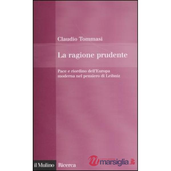 Ragione prudente. Pace e riordino dell'Europa nel pensiero di Leibniz (La)