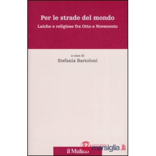 Per le strade del mondo. Laiche e religiose fra Otto e Novecento
