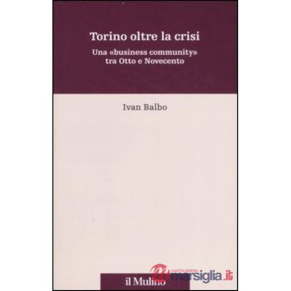 Torino oltre la crisi. Una «business community» tra Otto e Novecento
