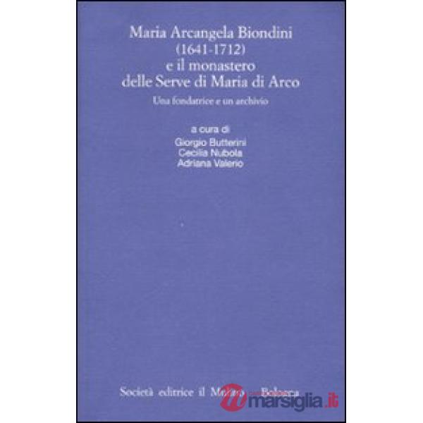 Maria Arcangela Biondini (1641-1712) e il monastero delle Serve di Maria di Arco