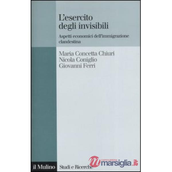 Esercito degli invisibili. Aspetti economici dell'immigrazione clandestina (L')