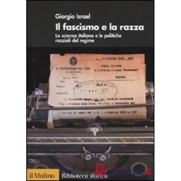 Fascismo e la razza. La scienza italiana e le politiche razziali del regime (Il)