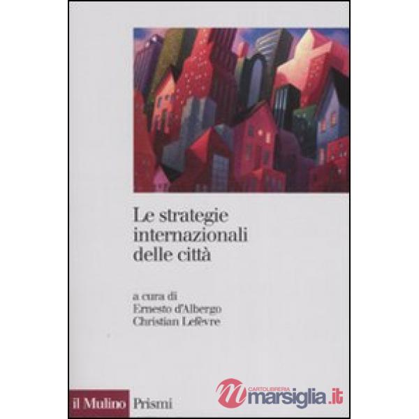 Strategie internazionali delle città. Dieci metropoli a confronto (Le)
