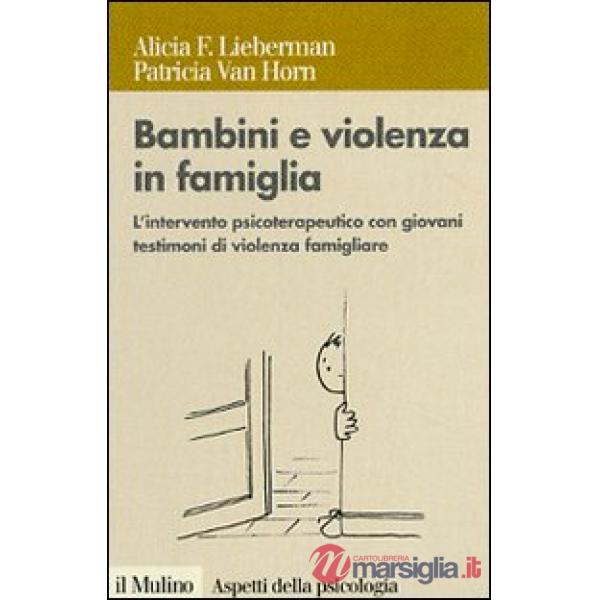 Bambini e violenza in famiglia. L'intervento psicoterapeutico con minori testimoni di violenza