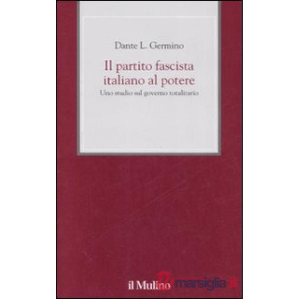 Partito fascista italiano al potere. Uno studio sul governo totalitario (Il)