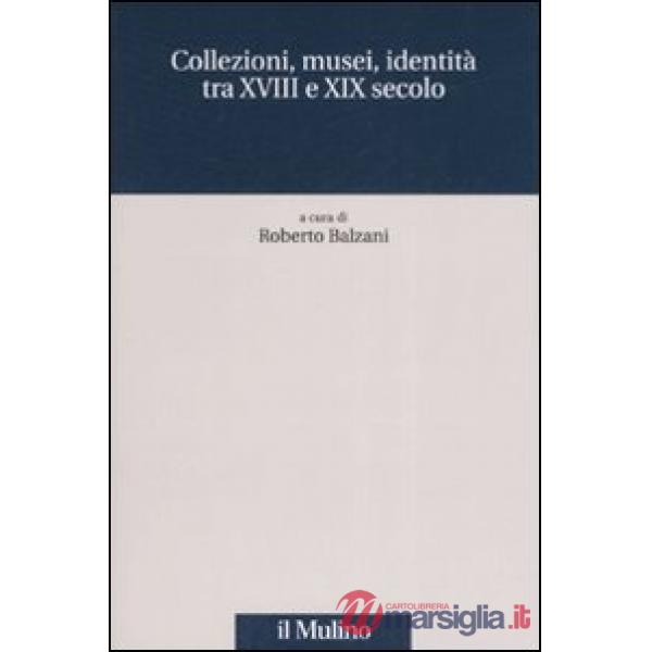 Collezioni, musei, identità tra XVIII e XIX secolo
