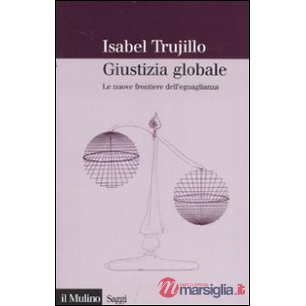 Giustizia globale. Le nuove frontiere dell'eguaglianza
