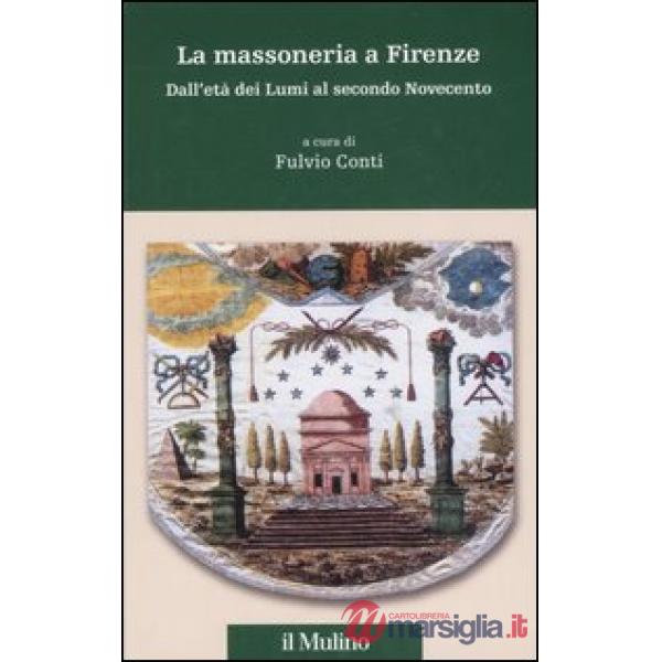 Massoneria a Firenze. Dall'età dei Lumi al secondo Novecento (La)
