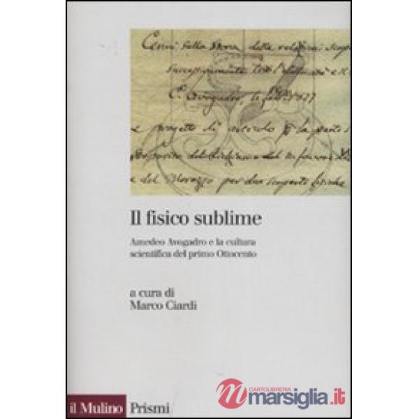 Fisico sublime. Amedeo Avogadro e la cultura scientifica del primo Ottocento (Il