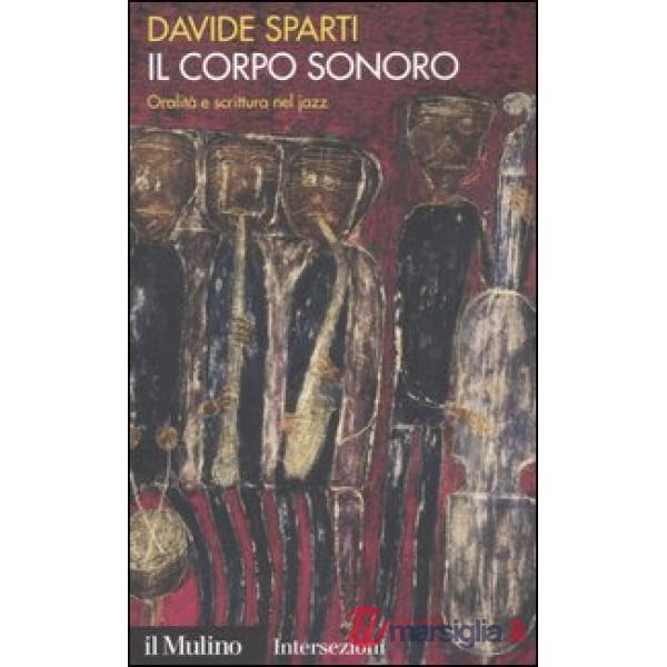 Corpo sonoro. Oralità e scrittura nel jazz (Il)