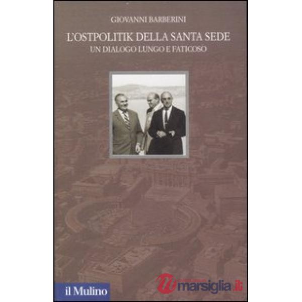 Ostpolitik della Santa Sede. Un dialogo lungo e faticoso. Ediz. illustrata (L')