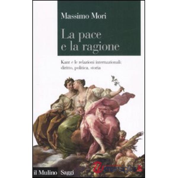 Pace e la ragione. Kant e le relazioni internazionali: diritto, politica, storia