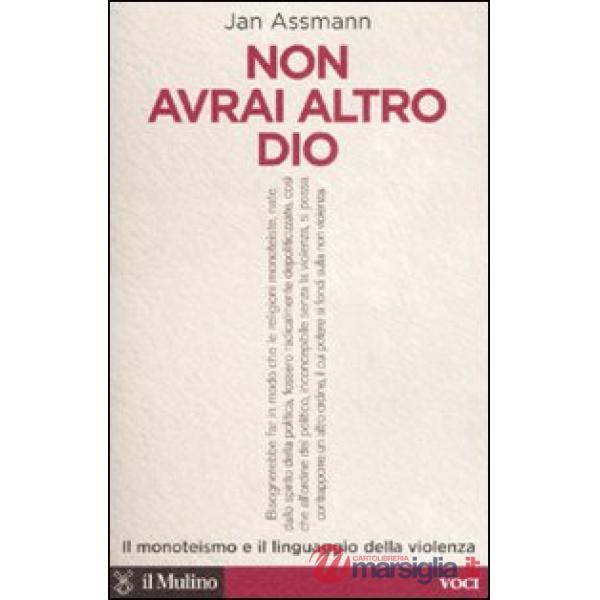 Non avrai altro Dio. Il monoteismo e il linguaggio della violenza