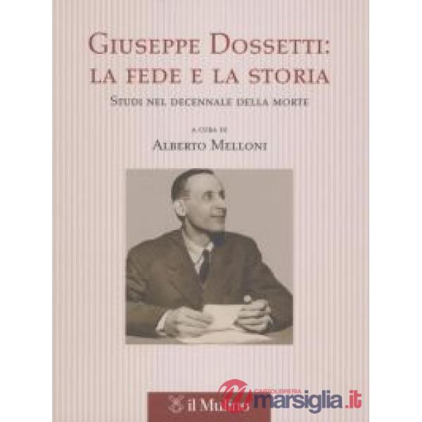 Giuseppe Dossetti: la fede e la storia. Studi nel decennale della morte