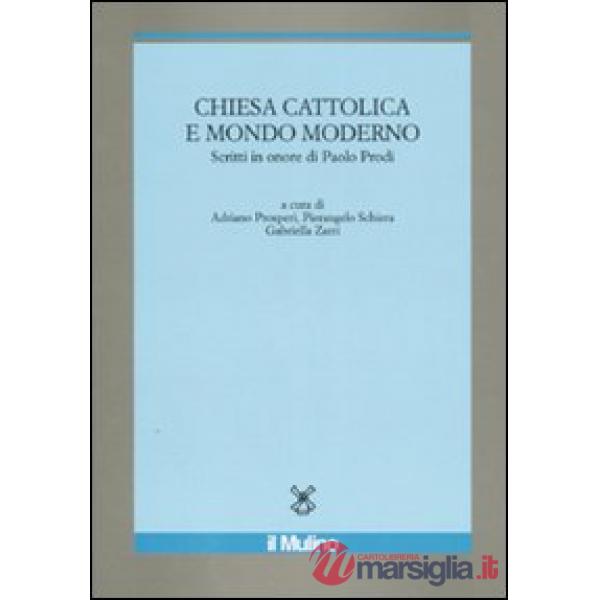 Chiesa cattolica e mondo moderno. Scritti in onore di Paolo Prodi