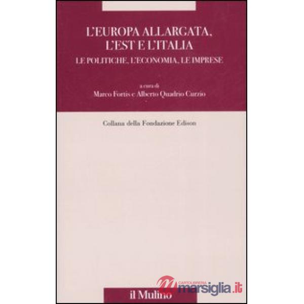 Europa allargata, l'Est, l'Italia. Le politiche, l'economia, le imprese (L')
