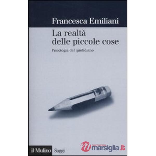 Realtà delle piccole cose. Psicologia del quotidiano (La)