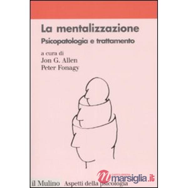 Mentalizzazione. Psicopatologia e trattamento (La)