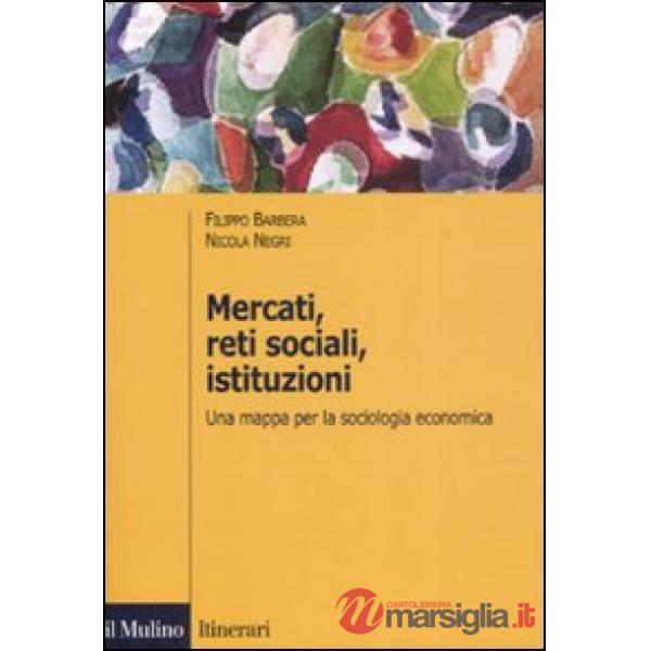 Mercati, reti sociali, istituzioni. Una mappa per la sociologia economica