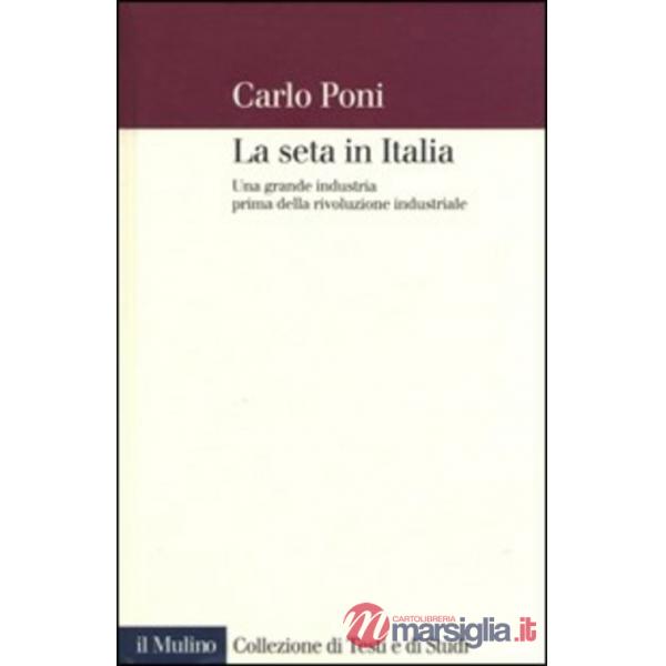 Seta in Italia. Una grande industria prima rivoluzione industriale (La)