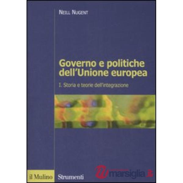 Governo e politiche dell'Unione europea. Vol. 1: Storia e teorie dell'integrazione