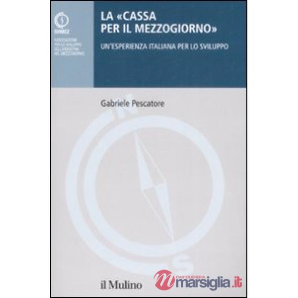 «Cassa per il Mezzogiorno». Un'esperienza italiana per lo sviluppo (La)