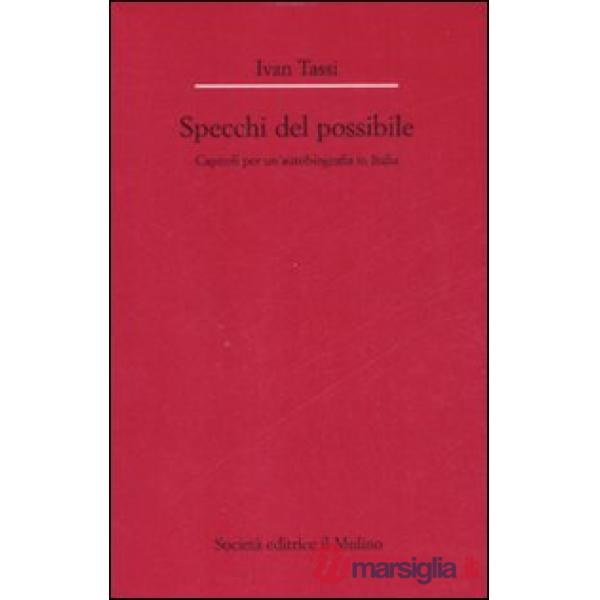Specchi del possibile. Capitoli per un'autobiografia in Italia (Gli)