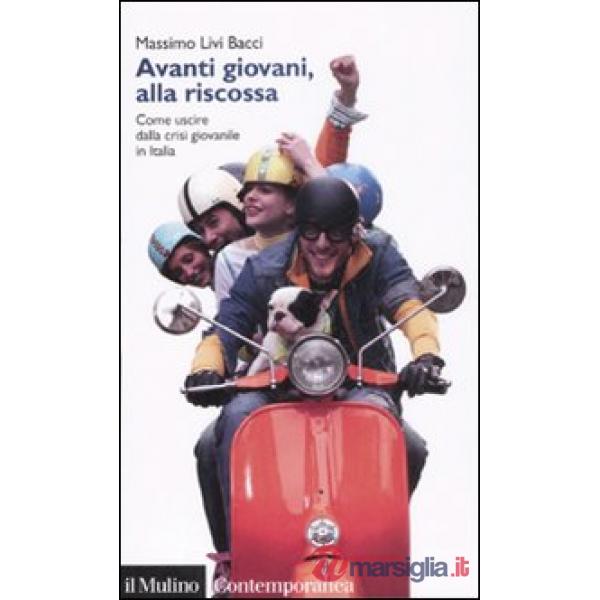 Avanti giovani, alla riscossa. Come uscire dalla crisi giovanile in Italia