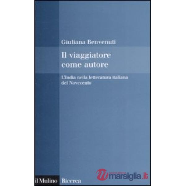 Viaggiatore come autore. L'India nella letteratura italiana del Novecento (Il)