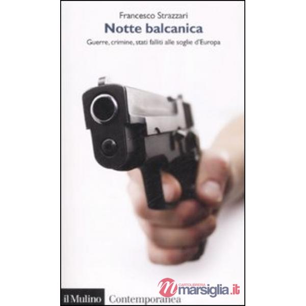 Notte balcanica. Guerre, crimine, stati falliti alle soglie d'Europa