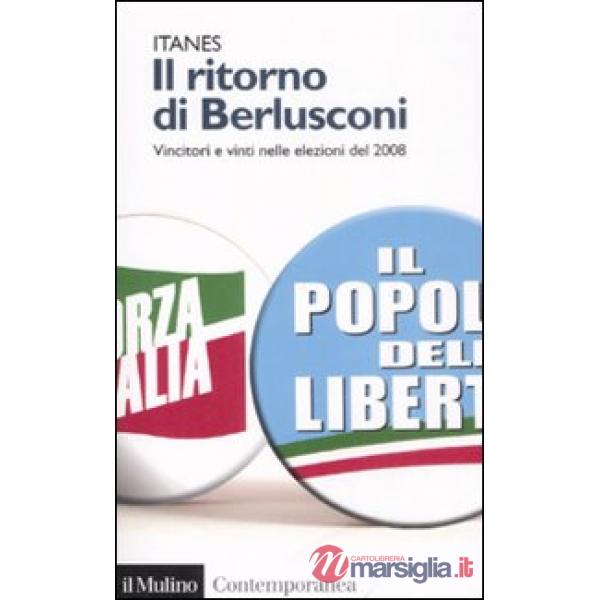 Ritorno di Berlusconi. Vincitori e vinti nelle elezioni del 2008 (Il)